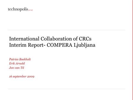 International Collaboration of CRCs Interim Report- COMPERA Ljubljana Patries Boekholt Erik Arnold Jon van Til 16 september 2009.