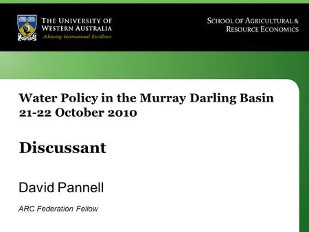 Water Policy in the Murray Darling Basin 21-22 October 2010 Discussant David Pannell ARC Federation Fellow.