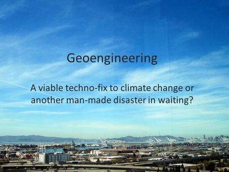 Geoengineering A viable techno-fix to climate change or another man-made disaster in waiting?