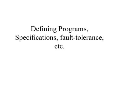 Defining Programs, Specifications, fault-tolerance, etc.