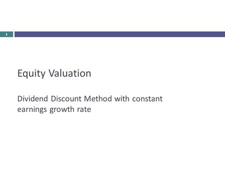 Equity Valuation Dividend Discount Method with constant earnings growth rate 1.