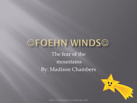 Learnweatherhappens.xweather.org, 2006 The fear of the mountains By: Madison Chambers.