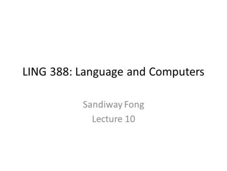 LING 388: Language and Computers Sandiway Fong Lecture 10.