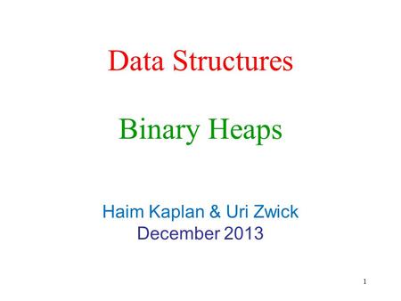 Data Structures Haim Kaplan & Uri Zwick December 2013 Binary Heaps 1.