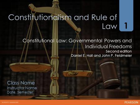 1 Class Name Instructor Name Date, Semester Constitutional Law: Governmental Powers and Individual Freedoms Second edition Daniel E. Hall and John P. Feldmeier.