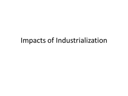 Impacts of Industrialization. Percentage Distribution of the World's Manufacturing Production, 1870 and 1913 (percentage of world total) 18701913 USA23.335.8.