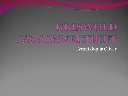 Tyranikkquia Oliver. Griswold v. Connecticut, 381 U.S. 479 (1965), [1] was a landmark case in which the Supreme Court of the United States ruled that.