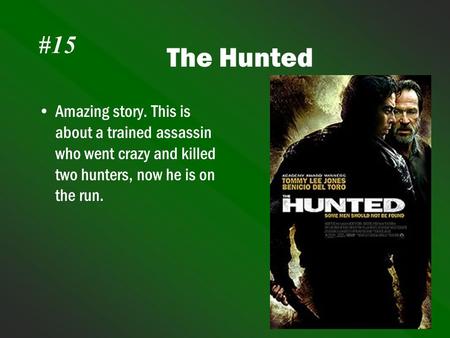 1 The Hunted Amazing story. This is about a trained assassin who went crazy and killed two hunters, now he is on the run. #15.