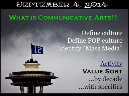 September 4, 2014 What is Communicative Arts!? Define culture Define POP culture Identify “Mass Media” Activity Value Sort …by decade …with specifics.