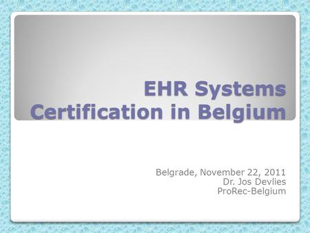 EHR Systems Certification in Belgium Belgrade, November 22, 2011 Dr. Jos Devlies ProRec-Belgium.