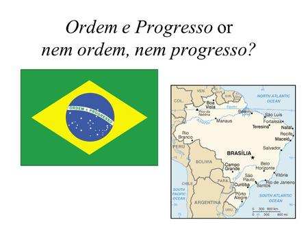 Ordem e Progresso or nem ordem, nem progresso?. Brazil Random Facts Portuguese Empire Almost 200 million Bigger than the lower 48 of the US Invented the.