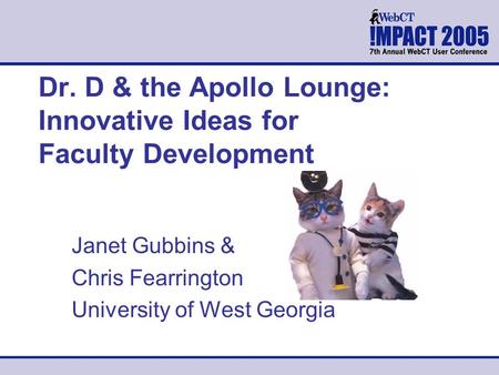 Dr. D & the Apollo Lounge: Innovative Ideas for Faculty Development Janet Gubbins & Chris Fearrington University of West Georgia.