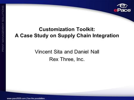 Www.pace2020.com | See the possibilities… Customization Toolkit: A Case Study on Supply Chain Integration Vincent Sita and Daniel Nall Rex Three, Inc.