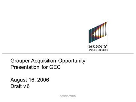 CONFIDENTIAL Grouper Acquisition Opportunity Presentation for GEC August 16, 2006 Draft v.6.