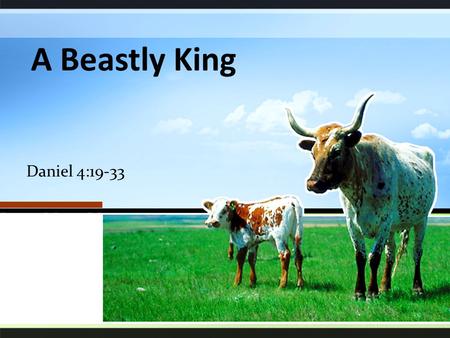 A Beastly King Daniel 4:19-33. A Beastly King “Then Daniel, whose name was Belteshazzar, was dismayed for a while, and his thoughts alarmed him. The king.