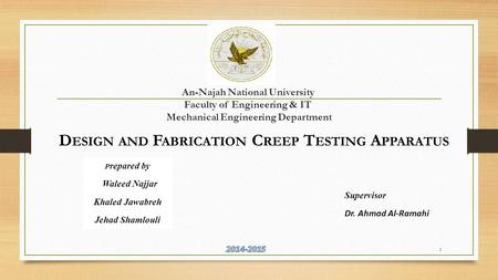 An-Najah National University Faculty of Engineering & IT Mechanical Engineering Department P repared by Waleed Najjar Khaled Jawabreh Jehad Shamlouli Supervisor.