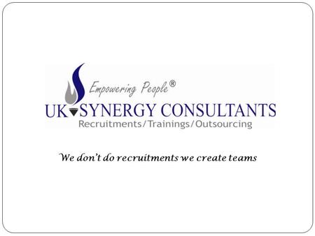 We don’t do recruitments we create teams. Synergy consultant Recruitment Psychometric Trainings Mass Recruitment HeadhuntingCustomizedCorporate trainings.