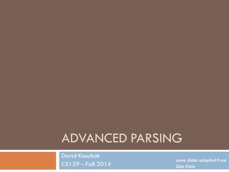 ADVANCED PARSING David Kauchak CS159 – Fall 2014 some slides adapted from Dan Klein.