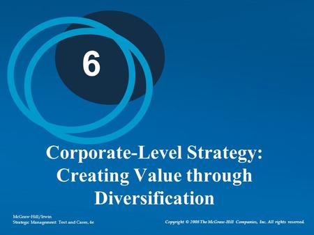 Copyright © 2008 The McGraw-Hill Companies, Inc. All rights reserved. McGraw-Hill/Irwin Strategic Management: Text and Cases, 4e 6 Corporate-Level Strategy: