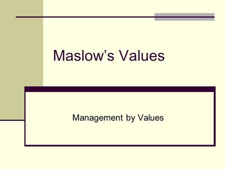 Maslow’s Values Management by Values. MASLOW’S ASSUMPTIONS 1 TRUST EVERYONE INFORM EVERYONE IMPULSE TO ACHIEVE NO “JUNGLE” HIERARCHY SHARED OBJECTIVES.