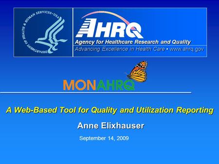 Agency for Healthcare Research and Quality Advancing Excellence in Health Care www.ahrq.gov A Web-Based Tool for Quality and Utilization Reporting Anne.