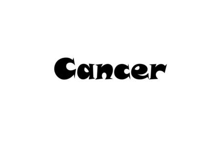 Cancer. Cancer Facts: 1 in 3 will get cancer 1 in 3 will survive it 3 out of 4 families have a family member with cancer 50% of cancer could have been.