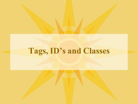 Tags, ID’s and Classes. Xhtml tags There are many tags to use so the CSS can talk to the webpage: