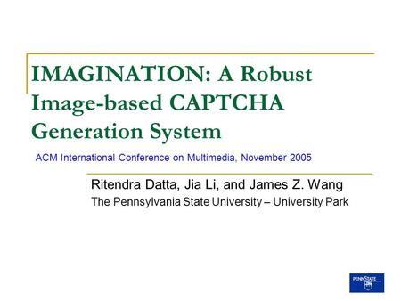 IMAGINATION: A Robust Image-based CAPTCHA Generation System Ritendra Datta, Jia Li, and James Z. Wang The Pennsylvania State University – University Park.