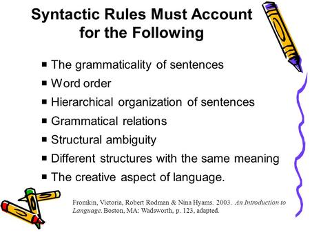 Syntactic Rules Must Account for the Following  The grammaticality of sentences  Word order  Hierarchical organization of sentences  Grammatical relations.