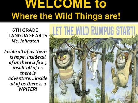 6TH GRADE LANGUAGE ARTS Ms. Johnston Inside all of us there is hope, inside all of us there is fear, inside all of us there is adventure…inside all of.