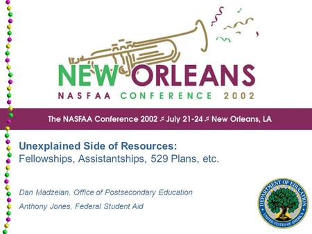 Unexplained Side of Resources: Fellowships, Assistantships, 529 Plans, etc. Dan Madzelan, Office of Postsecondary Education Anthony Jones, Federal Student.