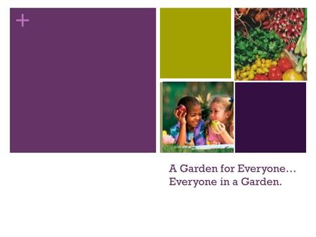 + A Garden for Everyone… Everyone in a Garden.. + What is a Victory Garden? Victory Gardens were created during World War 1 and World War 2 as a way to.