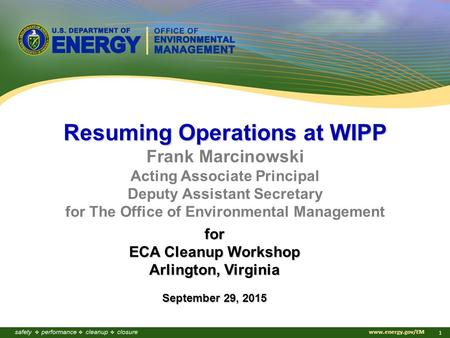 Www.energy.gov/EM 1 Resuming Operations at WIPP Frank Marcinowski Acting Associate Principal Deputy Assistant Secretary for The Office of Environmental.