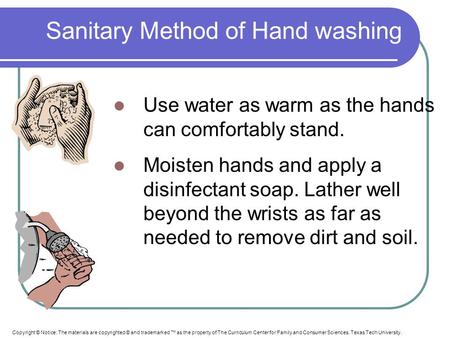 Sanitary Method of Hand washing Use water as warm as the hands can comfortably stand. Moisten hands and apply a disinfectant soap. Lather well beyond the.