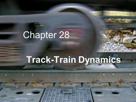 Chapter 28 Track-Train Dynamics. Problem  Lateral Forces High Center of Gravity Cars  Vertical Forces Loaded and Empty Cars.