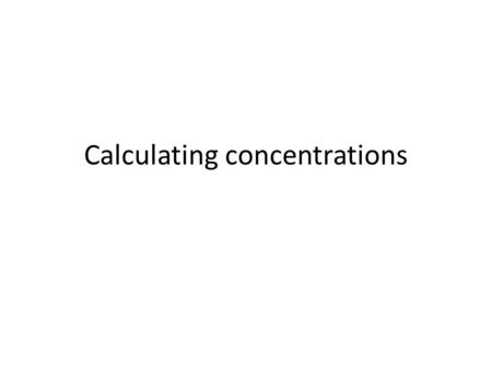 Calculating concentrations. Different ways to express concentration: Number of grams of solute per liter of solution (g/L) Number of grams of solute per.