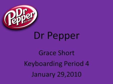 Dr Pepper Grace Short Keyboarding Period 4 January 29,2010.