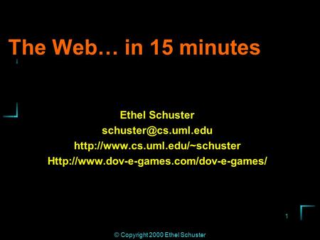 1 © Copyright 2000 Ethel Schuster The Web… in 15 minutes Ethel Schuster