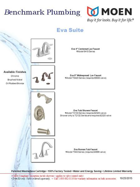 Patented Washerless Cartridge 100% Factory Tested Water and Energy Saving Lifetime Limited Warranty † ADA Compliant (exception on tub showers – applies.