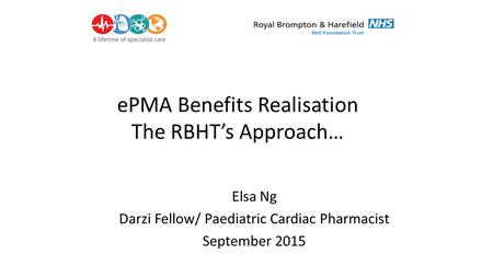 EPMA Benefits Realisation The RBHT’s Approach… Elsa Ng Darzi Fellow/ Paediatric Cardiac Pharmacist September 2015.