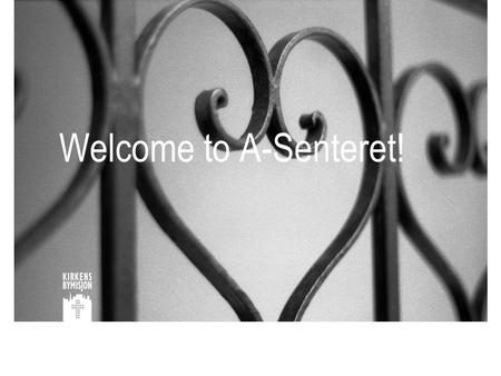 Welcome to A-Senteret!. A-Senteret 13 september 2013E.S.Hubbuck/A.Ekberg Part of «The City Mission », founded in 1855 CM: running 40 different projects,