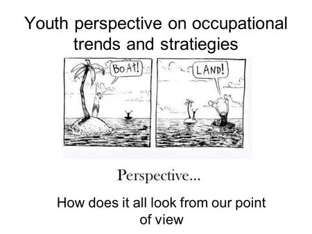 Youth perspective on occupational trends and stratiegies How does it all look from our point of view.