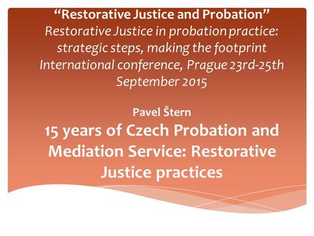 “Restorative Justice and Probation” Restorative Justice in probation practice: strategic steps, making the footprint International conference, Prague 23rd-25th.