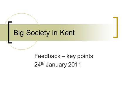 Big Society in Kent Feedback – key points 24 th January 2011.