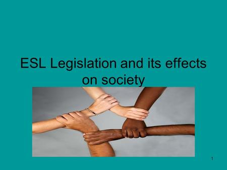 1 ESL Legislation and its effects on society. 2 Why is ESL education so important? Question -Why is there a need to implement laws and policies to mandate.