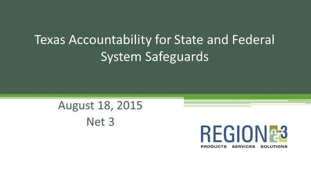 August 18, 2015 Net 3 Texas Accountability for State and Federal System Safeguards.