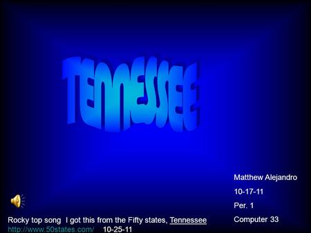 Matthew Alejandro 10-17-11 Per. 1 Computer 33 Rocky top song I got this from the Fifty states, Tennessee