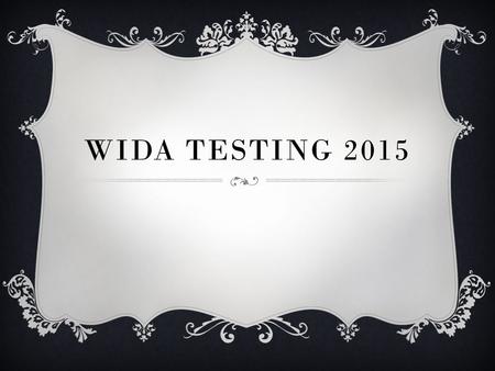 WIDA TESTING 2015. WIDA The WIDA IS The Universal ESL Assessment For MDE.