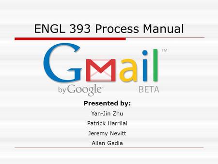 ENGL 393 Process Manual Presented by: Yan-Jin Zhu Patrick Harrilal Jeremy Nevitt Allan Gadia.