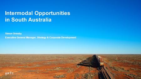 1 Intermodal Opportunities in South Australia Simon Ormsby Executive General Manager, Strategy & Corporate Development.